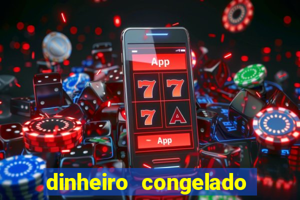 dinheiro congelado na plataforma de jogos